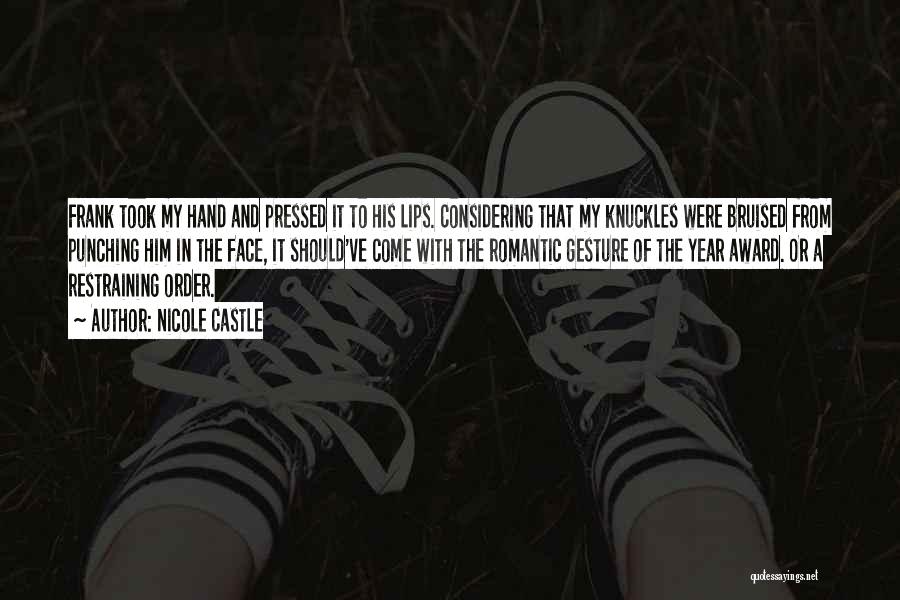 Nicole Castle Quotes: Frank Took My Hand And Pressed It To His Lips. Considering That My Knuckles Were Bruised From Punching Him In