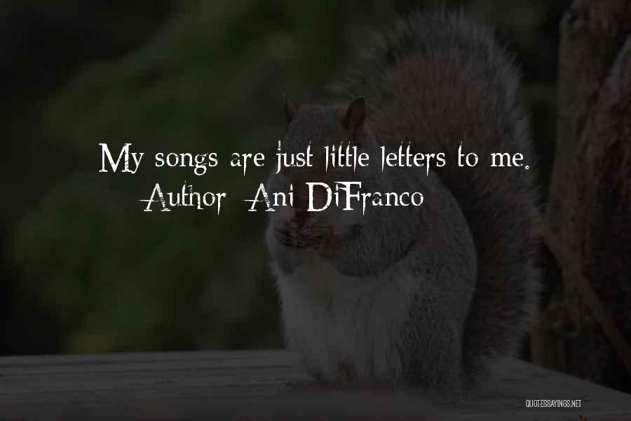 Ani DiFranco Quotes: My Songs Are Just Little Letters To Me.