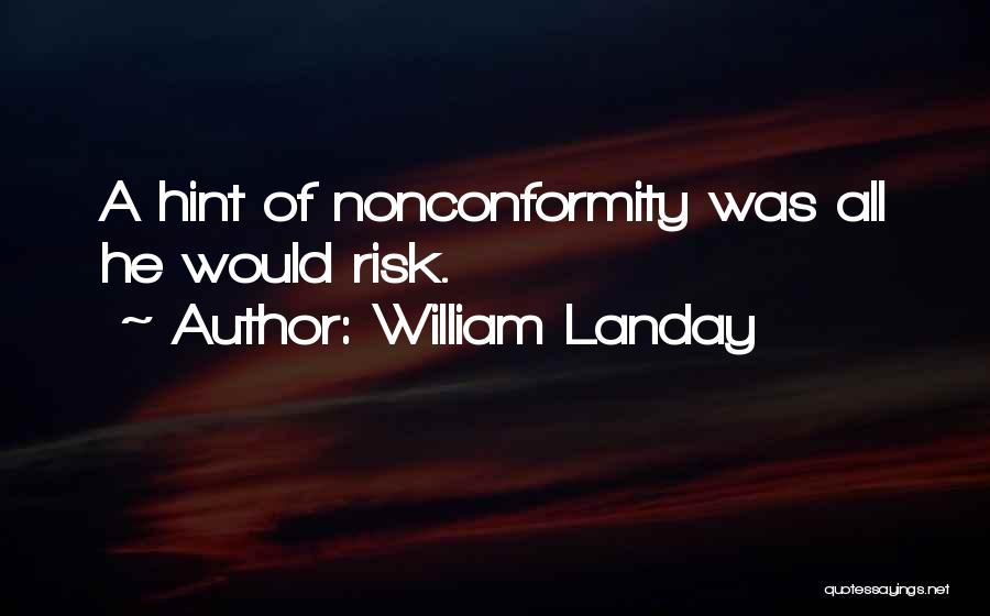 William Landay Quotes: A Hint Of Nonconformity Was All He Would Risk.