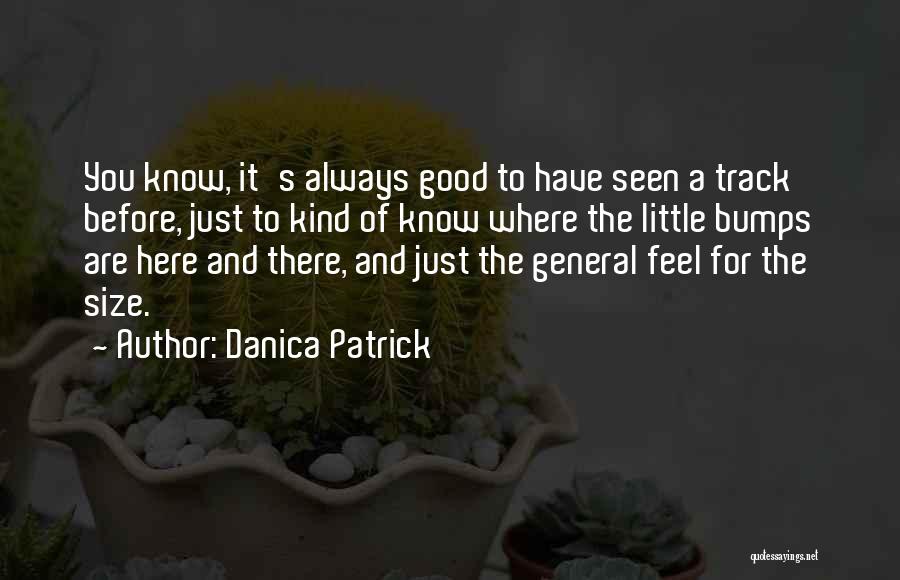 Danica Patrick Quotes: You Know, It's Always Good To Have Seen A Track Before, Just To Kind Of Know Where The Little Bumps