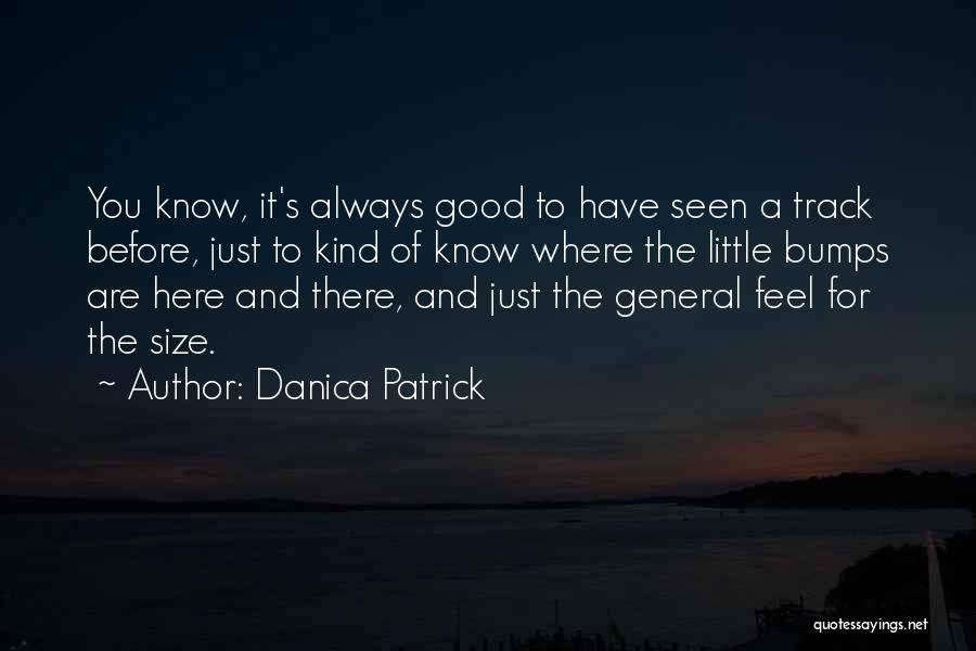 Danica Patrick Quotes: You Know, It's Always Good To Have Seen A Track Before, Just To Kind Of Know Where The Little Bumps
