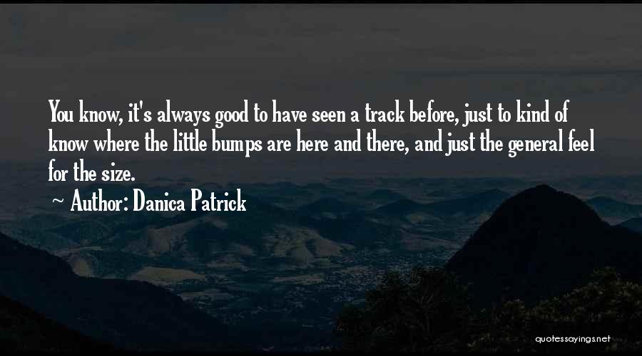 Danica Patrick Quotes: You Know, It's Always Good To Have Seen A Track Before, Just To Kind Of Know Where The Little Bumps