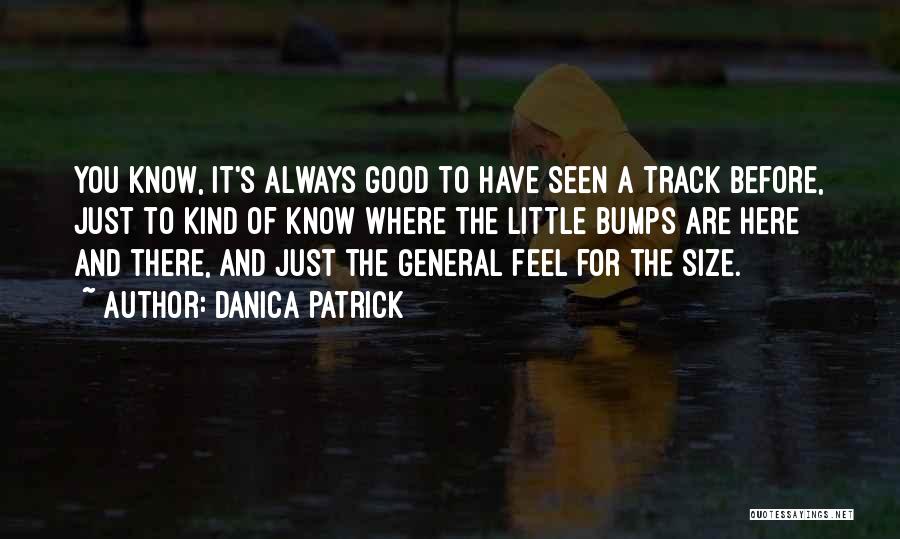Danica Patrick Quotes: You Know, It's Always Good To Have Seen A Track Before, Just To Kind Of Know Where The Little Bumps