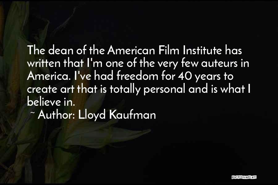 Lloyd Kaufman Quotes: The Dean Of The American Film Institute Has Written That I'm One Of The Very Few Auteurs In America. I've