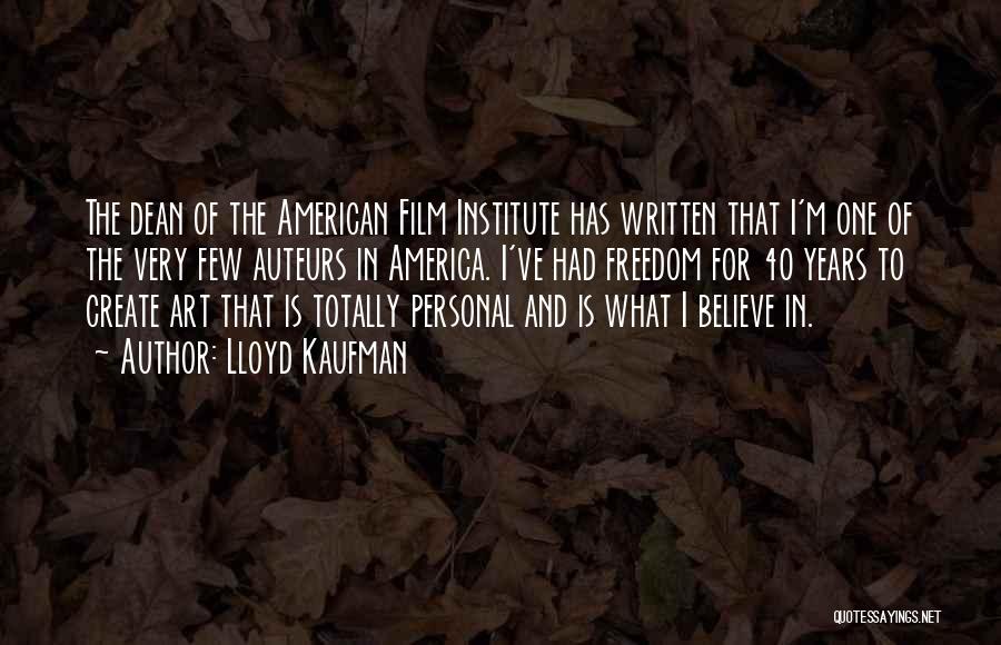 Lloyd Kaufman Quotes: The Dean Of The American Film Institute Has Written That I'm One Of The Very Few Auteurs In America. I've