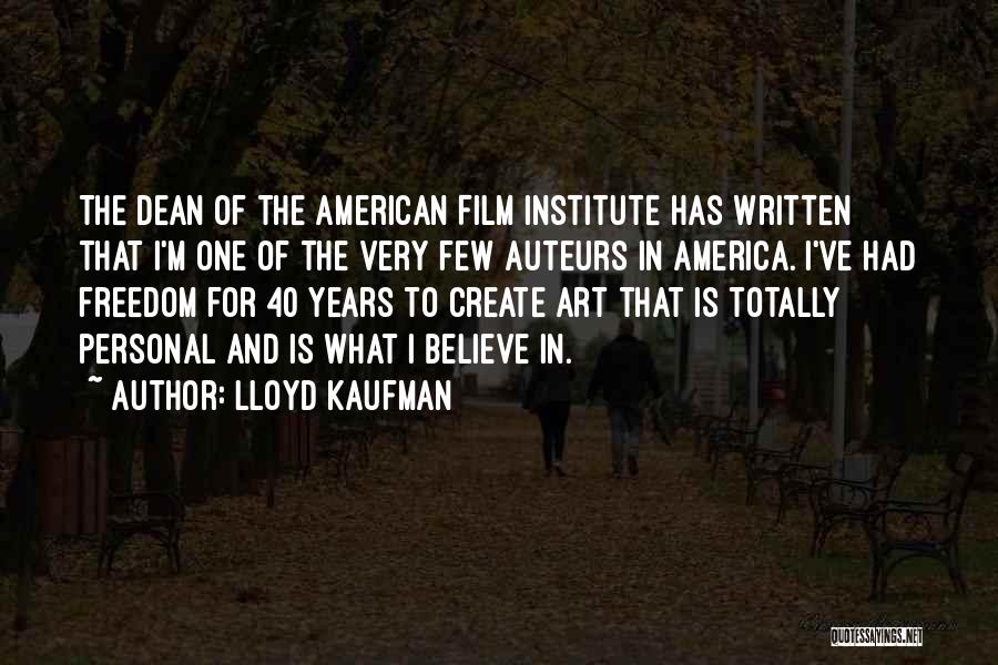 Lloyd Kaufman Quotes: The Dean Of The American Film Institute Has Written That I'm One Of The Very Few Auteurs In America. I've