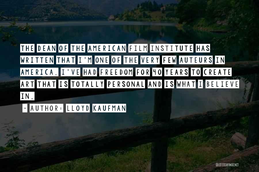 Lloyd Kaufman Quotes: The Dean Of The American Film Institute Has Written That I'm One Of The Very Few Auteurs In America. I've