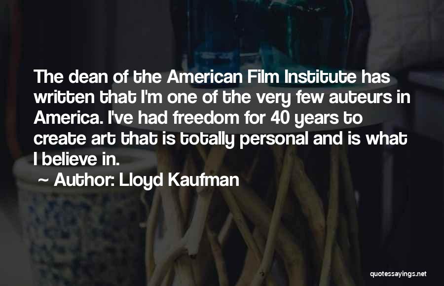 Lloyd Kaufman Quotes: The Dean Of The American Film Institute Has Written That I'm One Of The Very Few Auteurs In America. I've