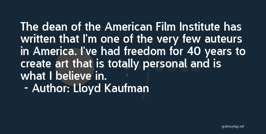 Lloyd Kaufman Quotes: The Dean Of The American Film Institute Has Written That I'm One Of The Very Few Auteurs In America. I've