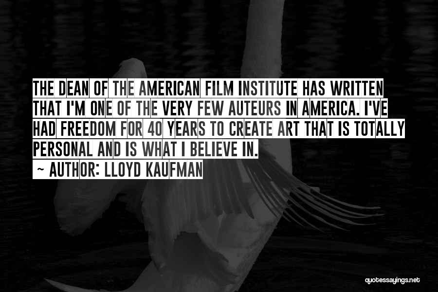 Lloyd Kaufman Quotes: The Dean Of The American Film Institute Has Written That I'm One Of The Very Few Auteurs In America. I've