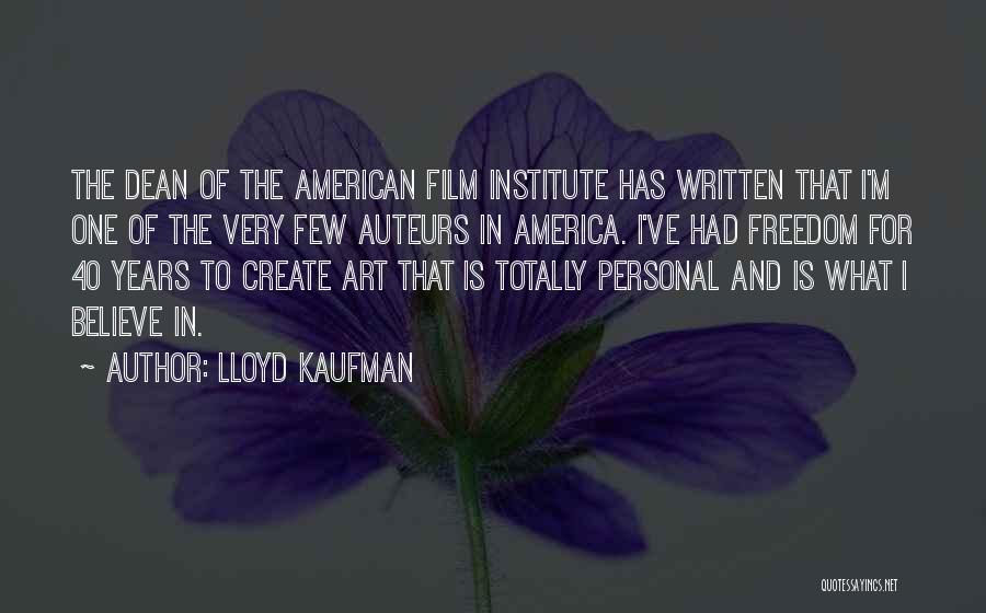 Lloyd Kaufman Quotes: The Dean Of The American Film Institute Has Written That I'm One Of The Very Few Auteurs In America. I've