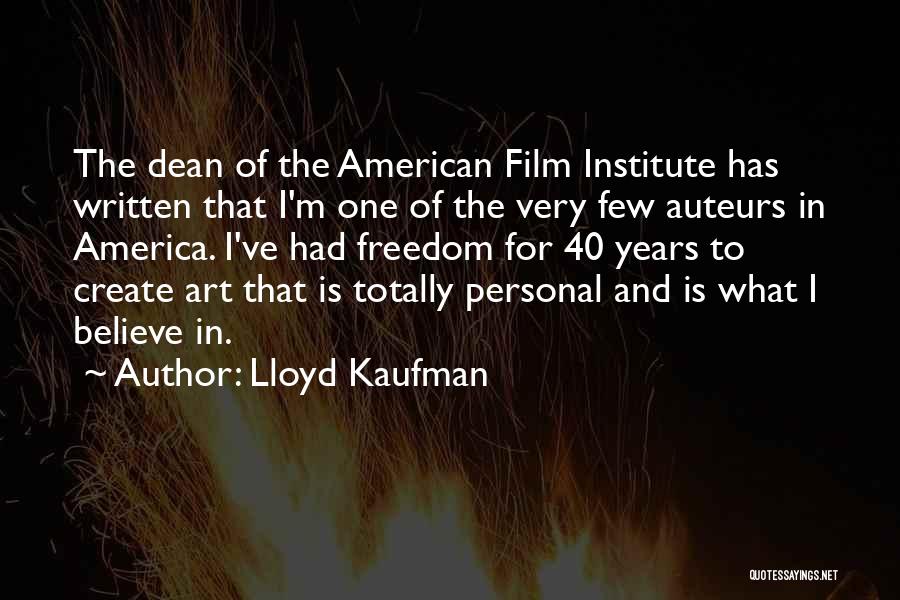 Lloyd Kaufman Quotes: The Dean Of The American Film Institute Has Written That I'm One Of The Very Few Auteurs In America. I've