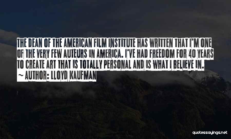 Lloyd Kaufman Quotes: The Dean Of The American Film Institute Has Written That I'm One Of The Very Few Auteurs In America. I've