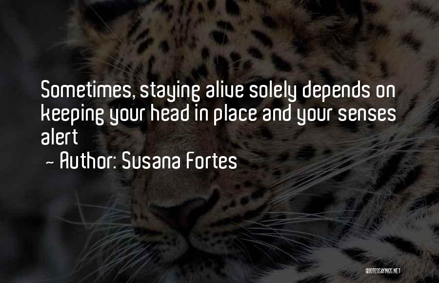 Susana Fortes Quotes: Sometimes, Staying Alive Solely Depends On Keeping Your Head In Place And Your Senses Alert