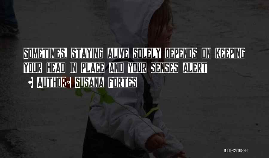 Susana Fortes Quotes: Sometimes, Staying Alive Solely Depends On Keeping Your Head In Place And Your Senses Alert