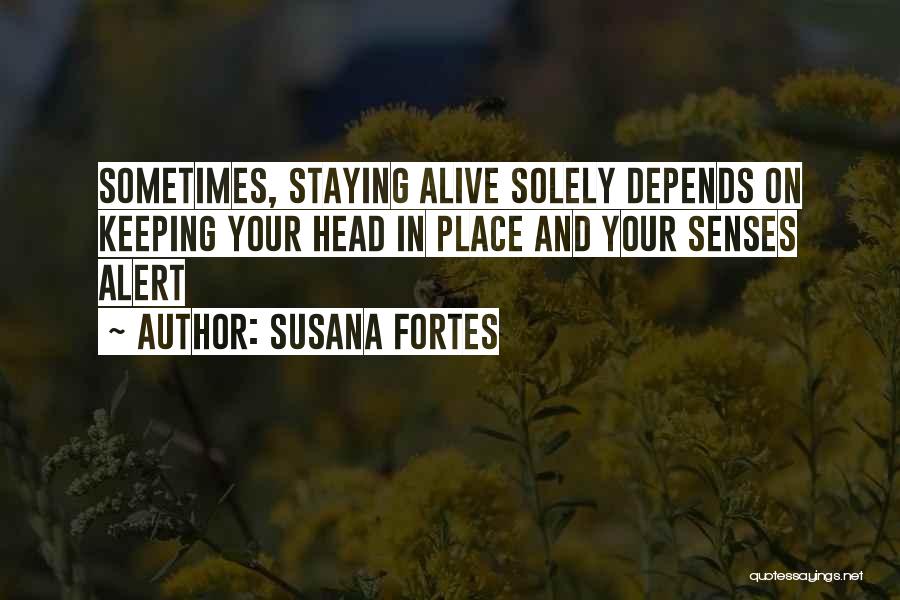 Susana Fortes Quotes: Sometimes, Staying Alive Solely Depends On Keeping Your Head In Place And Your Senses Alert