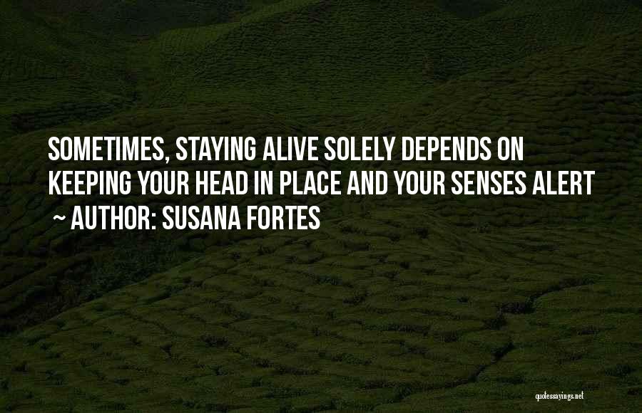 Susana Fortes Quotes: Sometimes, Staying Alive Solely Depends On Keeping Your Head In Place And Your Senses Alert