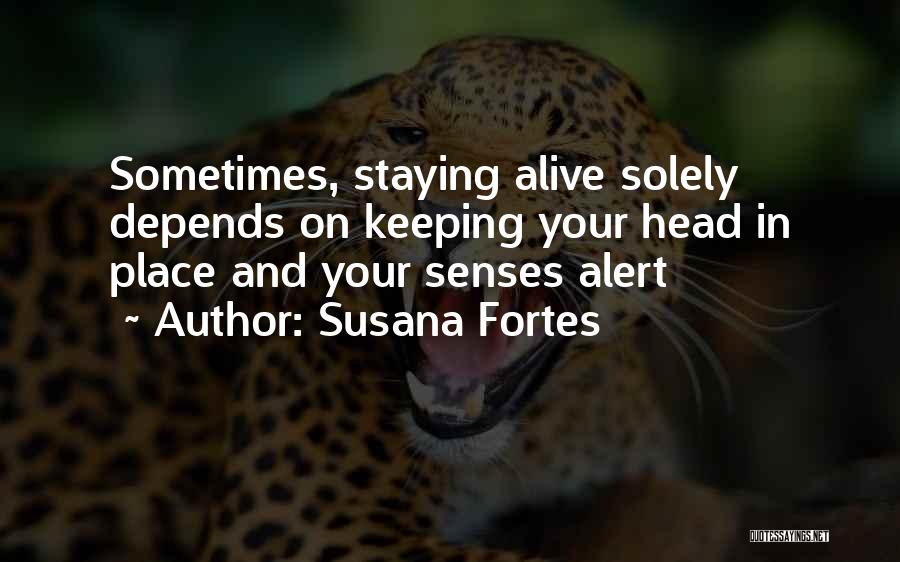 Susana Fortes Quotes: Sometimes, Staying Alive Solely Depends On Keeping Your Head In Place And Your Senses Alert