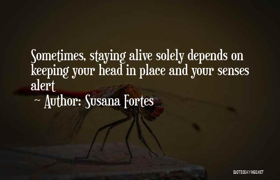 Susana Fortes Quotes: Sometimes, Staying Alive Solely Depends On Keeping Your Head In Place And Your Senses Alert