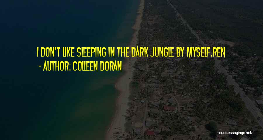 Colleen Doran Quotes: I Don't Like Sleeping In The Dark Jungle By Myself.ren