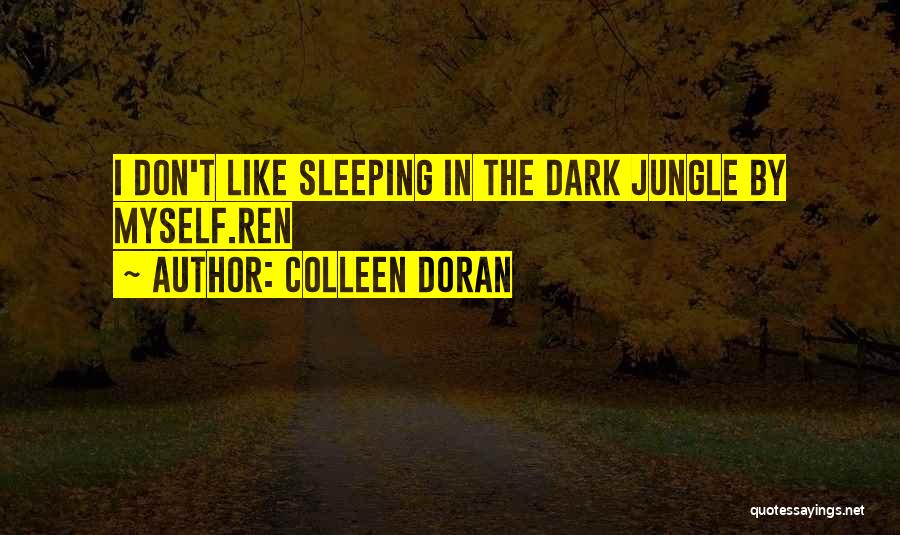 Colleen Doran Quotes: I Don't Like Sleeping In The Dark Jungle By Myself.ren