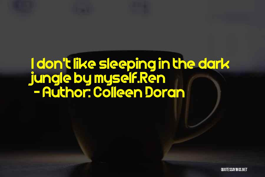 Colleen Doran Quotes: I Don't Like Sleeping In The Dark Jungle By Myself.ren