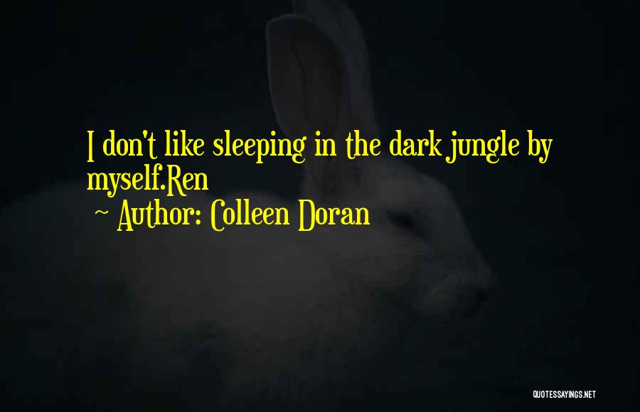 Colleen Doran Quotes: I Don't Like Sleeping In The Dark Jungle By Myself.ren