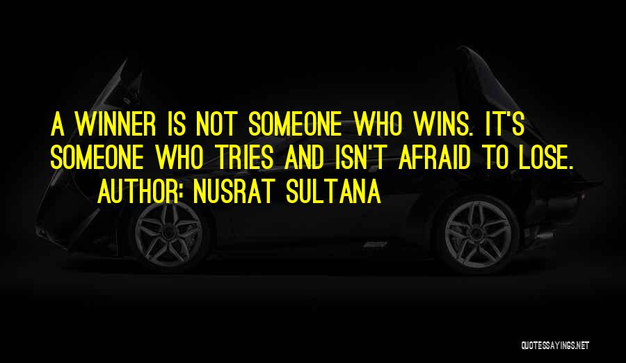 Nusrat Sultana Quotes: A Winner Is Not Someone Who Wins. It's Someone Who Tries And Isn't Afraid To Lose.