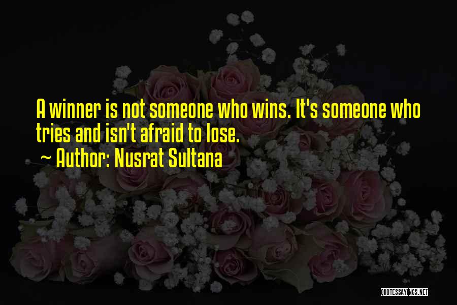 Nusrat Sultana Quotes: A Winner Is Not Someone Who Wins. It's Someone Who Tries And Isn't Afraid To Lose.