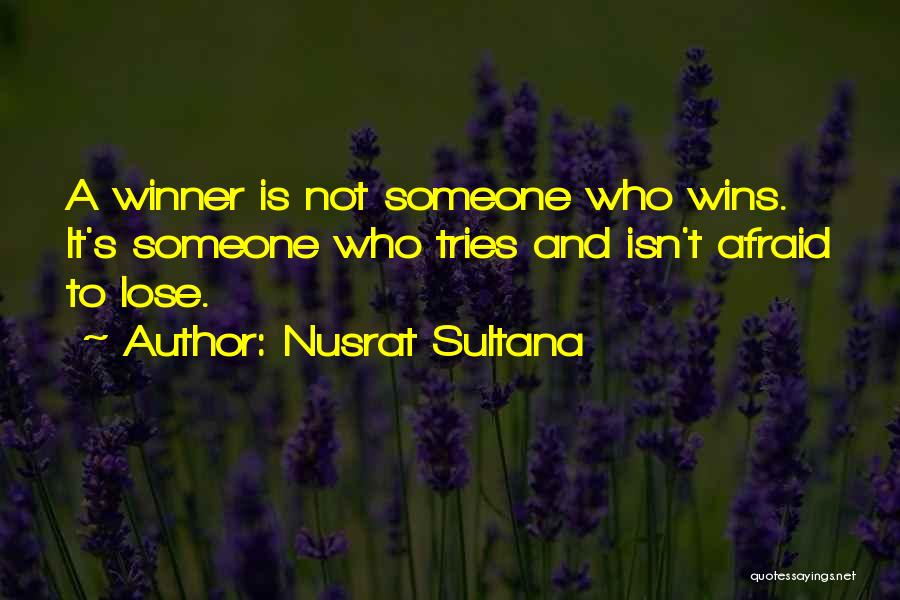 Nusrat Sultana Quotes: A Winner Is Not Someone Who Wins. It's Someone Who Tries And Isn't Afraid To Lose.