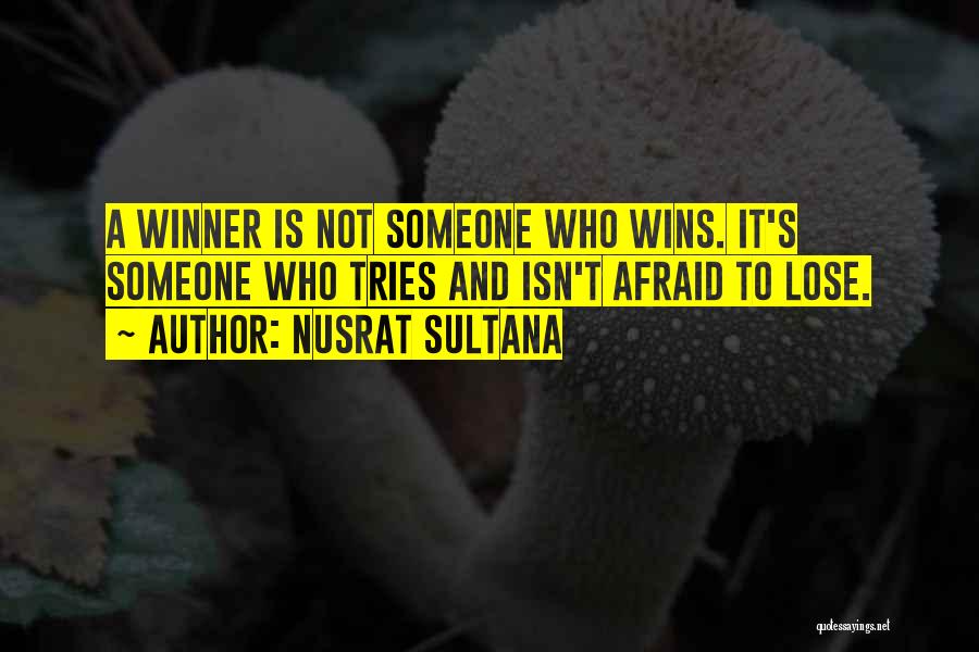 Nusrat Sultana Quotes: A Winner Is Not Someone Who Wins. It's Someone Who Tries And Isn't Afraid To Lose.