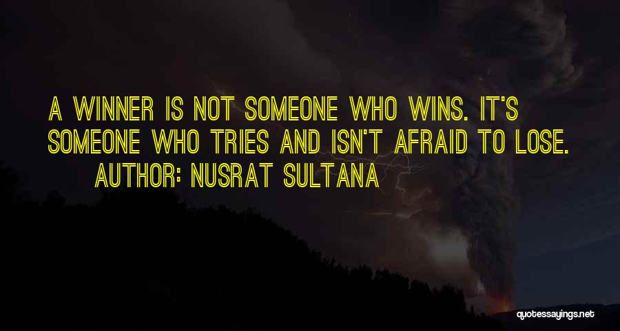 Nusrat Sultana Quotes: A Winner Is Not Someone Who Wins. It's Someone Who Tries And Isn't Afraid To Lose.