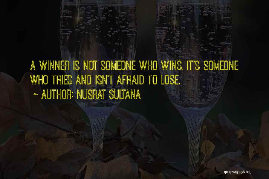 Nusrat Sultana Quotes: A Winner Is Not Someone Who Wins. It's Someone Who Tries And Isn't Afraid To Lose.