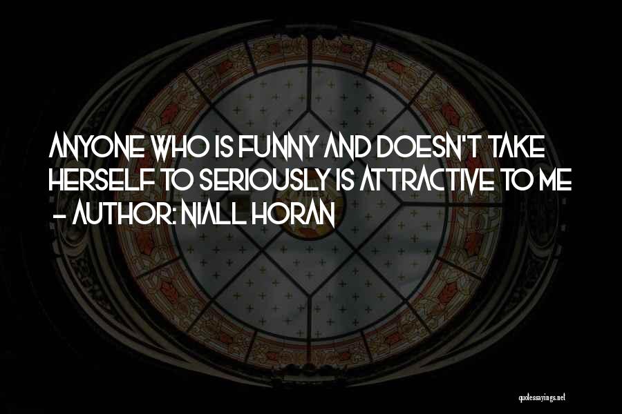 Niall Horan Quotes: Anyone Who Is Funny And Doesn't Take Herself To Seriously Is Attractive To Me