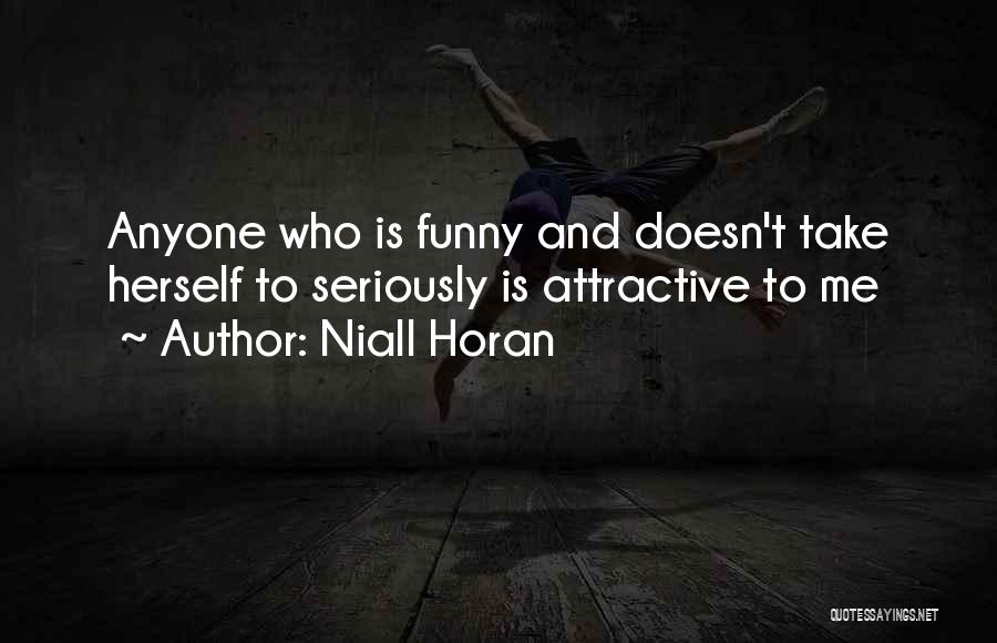 Niall Horan Quotes: Anyone Who Is Funny And Doesn't Take Herself To Seriously Is Attractive To Me