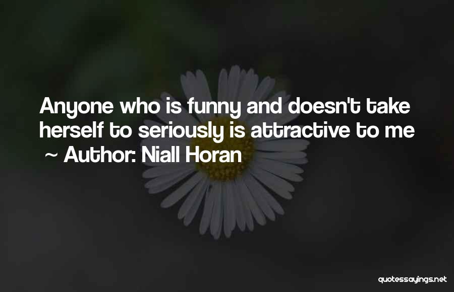 Niall Horan Quotes: Anyone Who Is Funny And Doesn't Take Herself To Seriously Is Attractive To Me