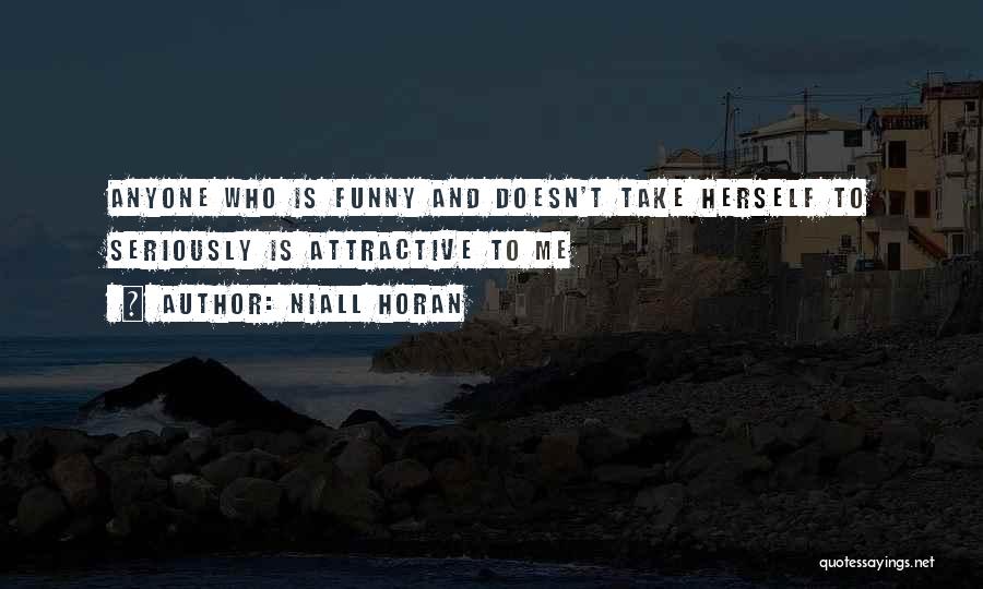 Niall Horan Quotes: Anyone Who Is Funny And Doesn't Take Herself To Seriously Is Attractive To Me