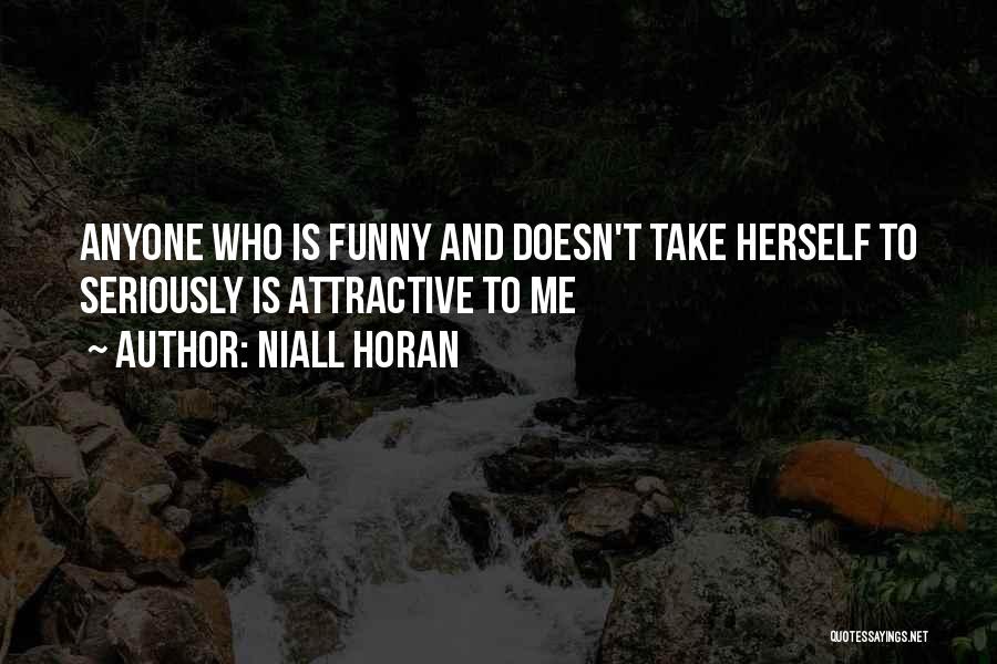 Niall Horan Quotes: Anyone Who Is Funny And Doesn't Take Herself To Seriously Is Attractive To Me