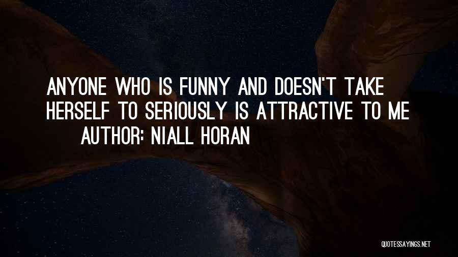Niall Horan Quotes: Anyone Who Is Funny And Doesn't Take Herself To Seriously Is Attractive To Me