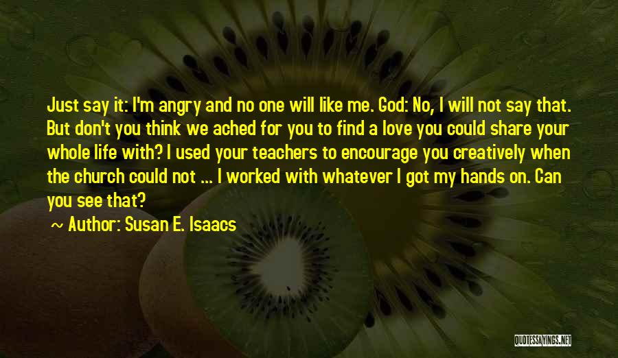 Susan E. Isaacs Quotes: Just Say It: I'm Angry And No One Will Like Me. God: No, I Will Not Say That. But Don't