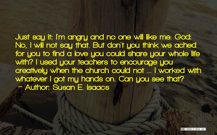 Susan E. Isaacs Quotes: Just Say It: I'm Angry And No One Will Like Me. God: No, I Will Not Say That. But Don't