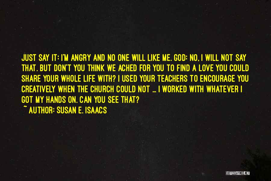 Susan E. Isaacs Quotes: Just Say It: I'm Angry And No One Will Like Me. God: No, I Will Not Say That. But Don't