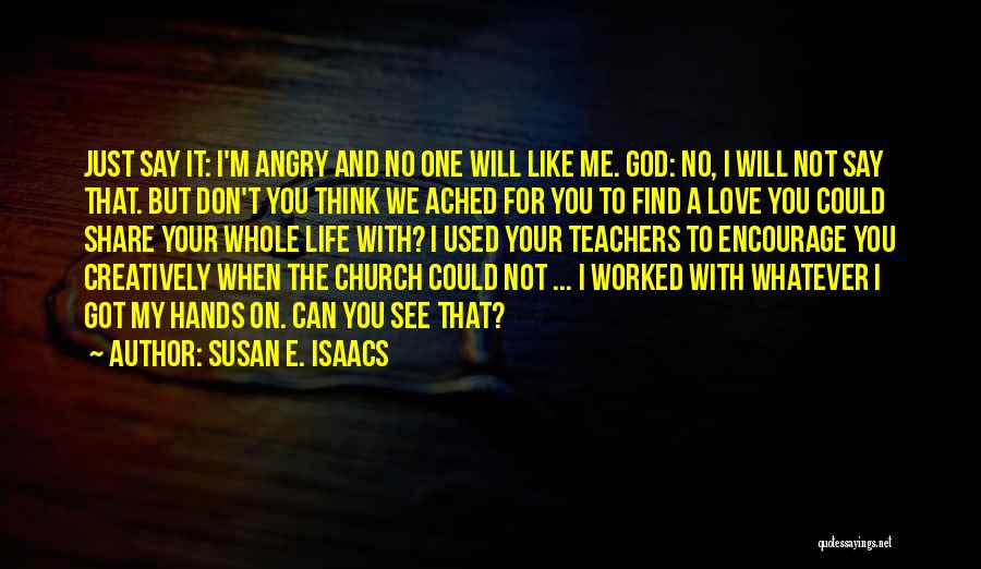 Susan E. Isaacs Quotes: Just Say It: I'm Angry And No One Will Like Me. God: No, I Will Not Say That. But Don't