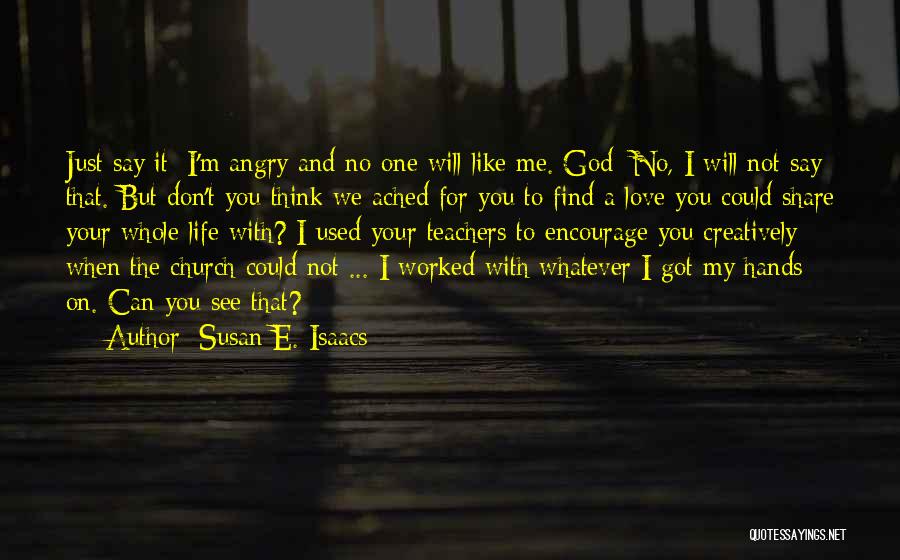 Susan E. Isaacs Quotes: Just Say It: I'm Angry And No One Will Like Me. God: No, I Will Not Say That. But Don't