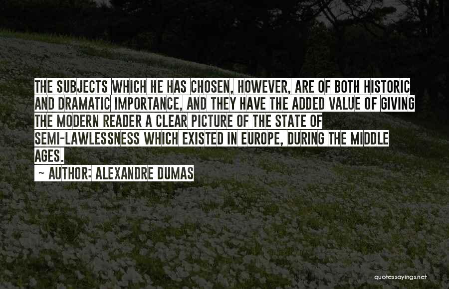 Alexandre Dumas Quotes: The Subjects Which He Has Chosen, However, Are Of Both Historic And Dramatic Importance, And They Have The Added Value