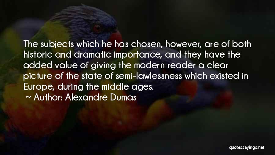 Alexandre Dumas Quotes: The Subjects Which He Has Chosen, However, Are Of Both Historic And Dramatic Importance, And They Have The Added Value
