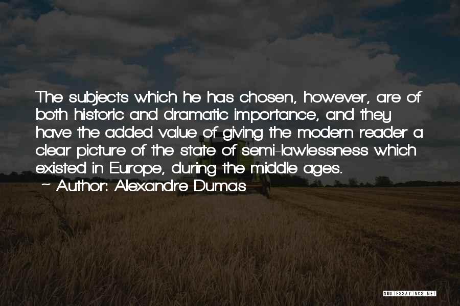 Alexandre Dumas Quotes: The Subjects Which He Has Chosen, However, Are Of Both Historic And Dramatic Importance, And They Have The Added Value