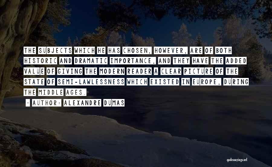 Alexandre Dumas Quotes: The Subjects Which He Has Chosen, However, Are Of Both Historic And Dramatic Importance, And They Have The Added Value