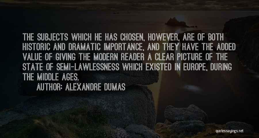 Alexandre Dumas Quotes: The Subjects Which He Has Chosen, However, Are Of Both Historic And Dramatic Importance, And They Have The Added Value