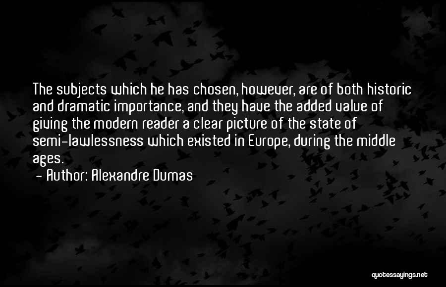 Alexandre Dumas Quotes: The Subjects Which He Has Chosen, However, Are Of Both Historic And Dramatic Importance, And They Have The Added Value